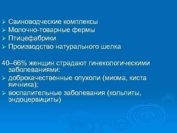 Ø Ø Свиноводческие комплексы Молочно-товарные фермы Птицефабрики Производство натурального шелка 40– 66% женщин страдают