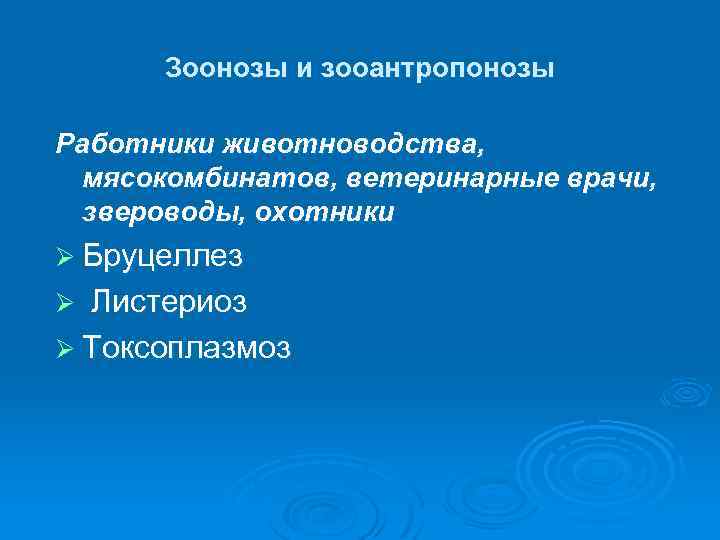 Зоонозы и зооантропонозы Работники животноводства, мясокомбинатов, ветеринарные врачи, звероводы, охотники Ø Бруцеллез Ø Листериоз