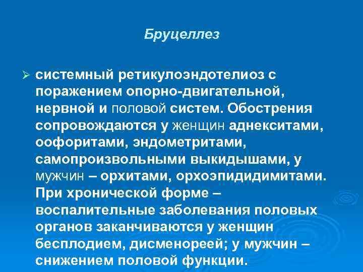 Бруцеллез Ø системный ретикулоэндотелиоз с поражением опорно-двигательной, нервной и половой систем. Обострения сопровождаются у