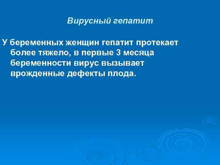 Вирусный гепатит У беременных женщин гепатит протекает более тяжело, в первые 3 месяца беременности