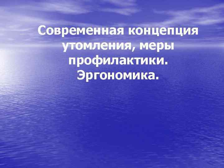 Современная концепция утомления, меры профилактики. Эргономика. 