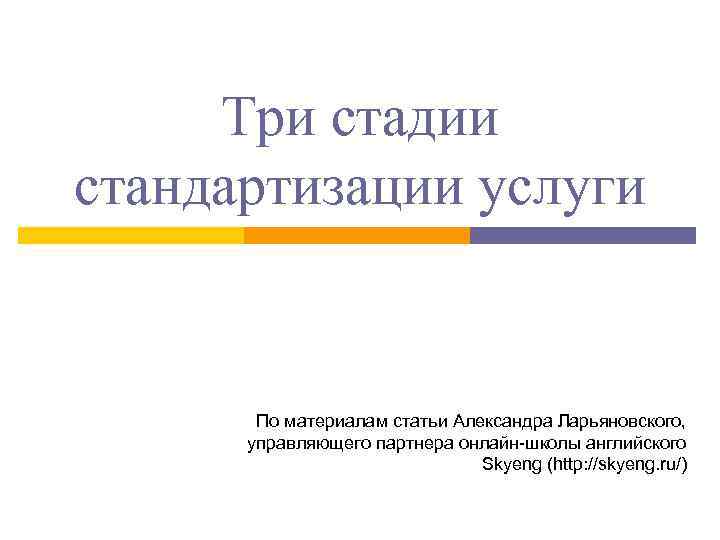 Три стадии стандартизации услуги По материалам статьи Александра Ларьяновского, управляющего партнера онлайн-школы английского Skyeng