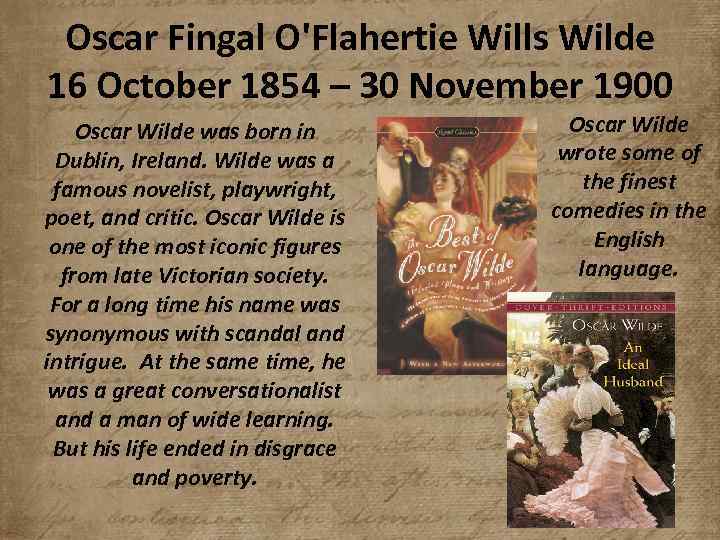 Oscar Fingal O'Flahertie Wills Wilde 16 October 1854 – 30 November 1900 Oscar Wilde