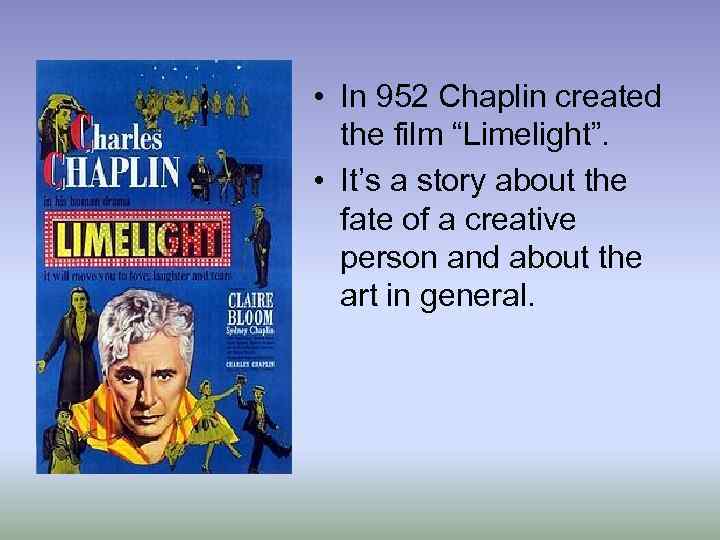  • In 952 Chaplin created the film “Limelight”. • It’s a story about