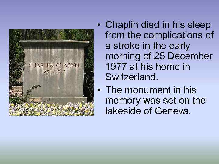  • Chaplin died in his sleep from the complications of a stroke in