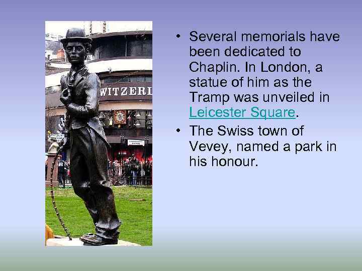  • Several memorials have been dedicated to Chaplin. In London, a statue of