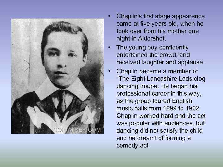  • Chaplin's first stage appearance came at five years old, when he took