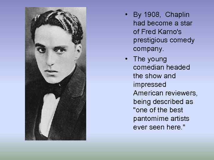  • By 1908, Chaplin had become a star of Fred Karno's prestigious comedy