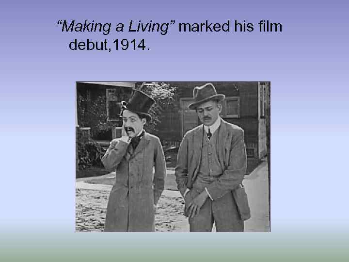 “Making a Living” marked his film debut, 1914. 