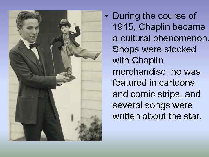  • During the course of 1915, Chaplin became a cultural phenomenon. Shops were