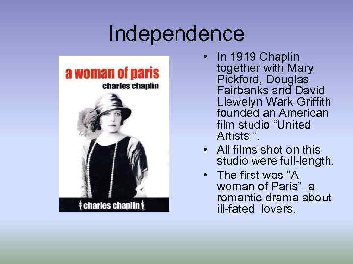 Independence • In 1919 Chaplin together with Mary Pickford, Douglas Fairbanks and David Llewelyn