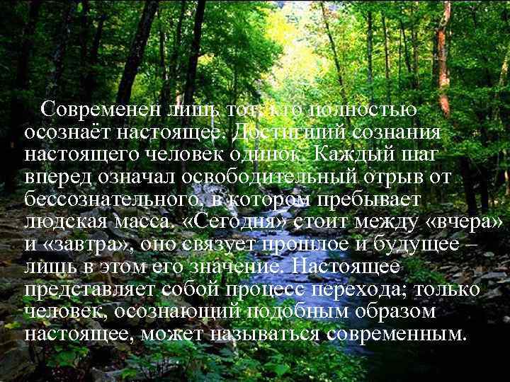 Современен лишь тот, кто полностью осознаёт настоящее. Достигший сознания настоящего человек одинок. Каждый шаг