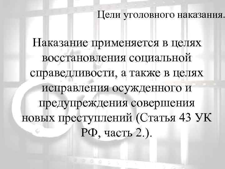 Цели уголовного наказания. Наказание применяется в целях восстановления социальной справедливости, а также в целях