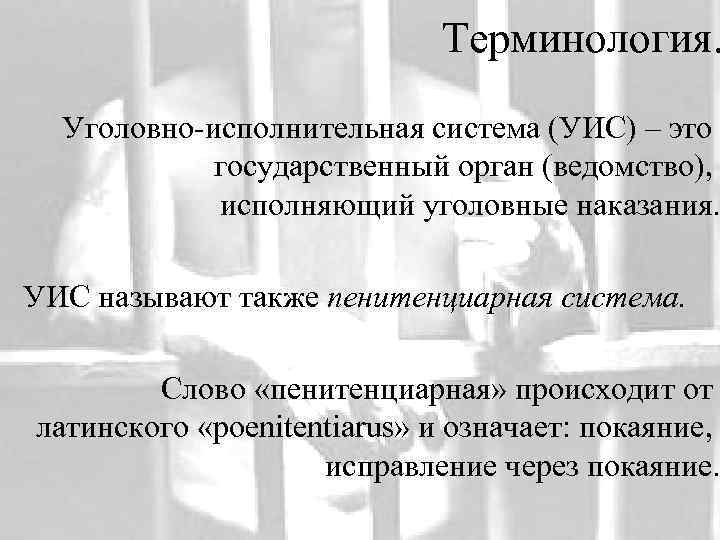 Терминология. Уголовно-исполнительная система (УИС) – это государственный орган (ведомство), исполняющий уголовные наказания. УИС называют