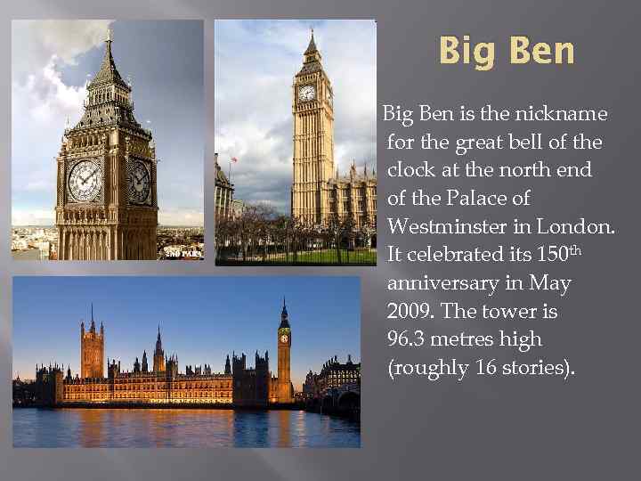 Big Ben is the nickname for the great bell of the clock at the