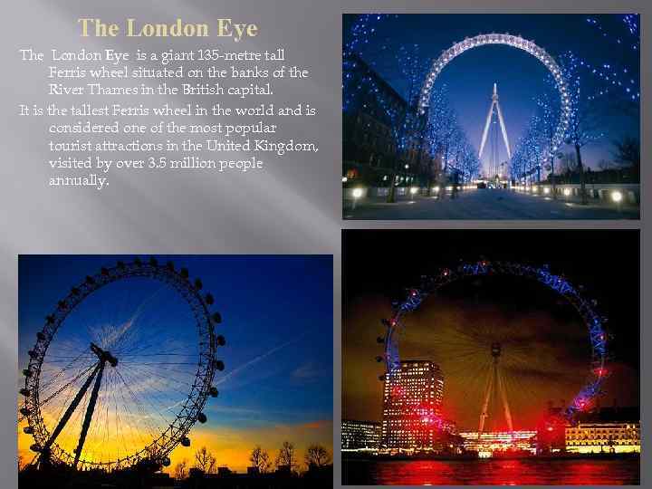 The London Eye is a giant 135 -metre tall Ferris wheel situated on the