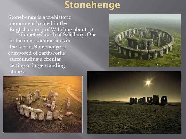 Stonehenge is a prehistoriс monument located in the English county of Wiltshire about 13