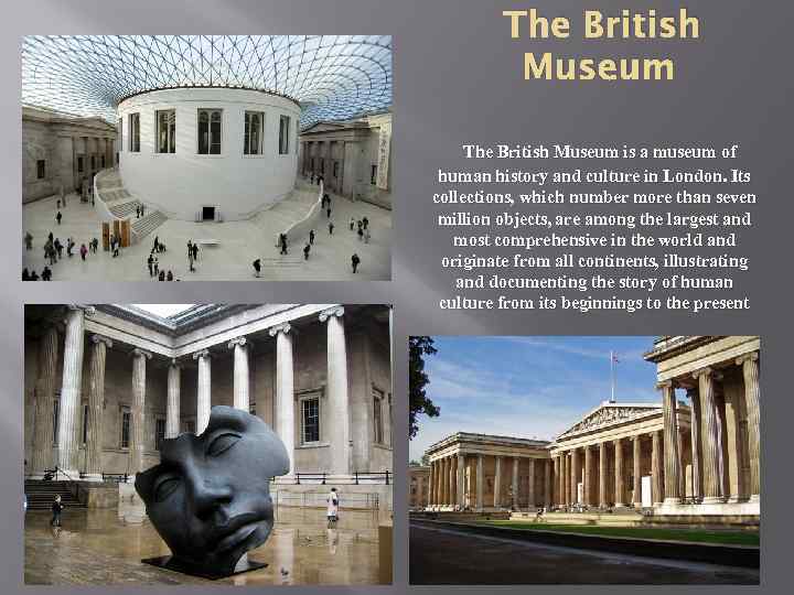 The British Museum is a museum of human history and culture in London. Its