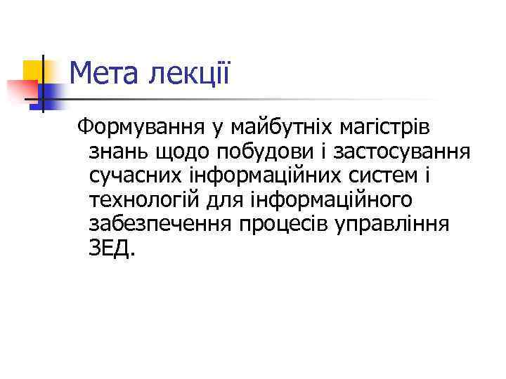 Мета лекції Формування у майбутніх магістрів знань щодо побудови і застосування сучасних інформаційних систем