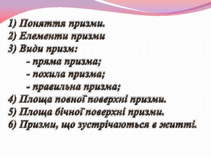 1) Поняття призми. 2) Елементи призми 3) Види призм: - пряма призма; - похила