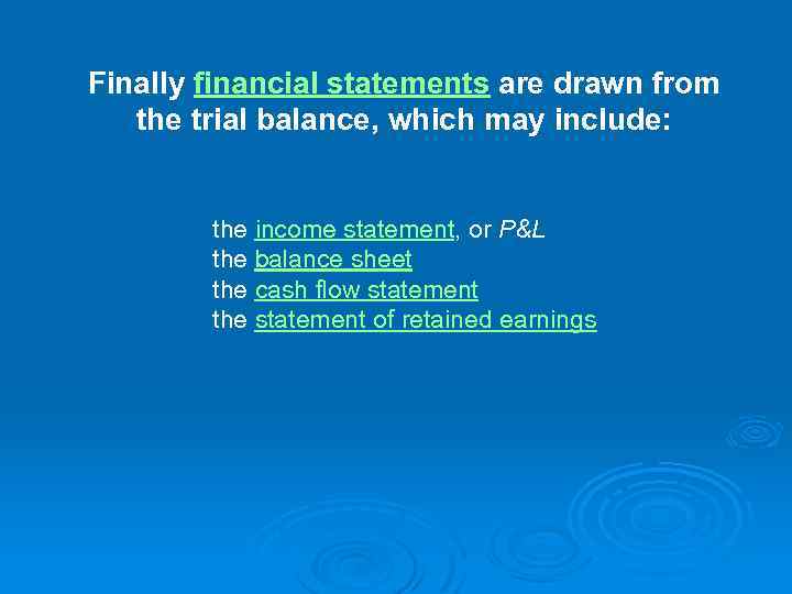 Finally financial statements are drawn from the trial balance, which may include: the income