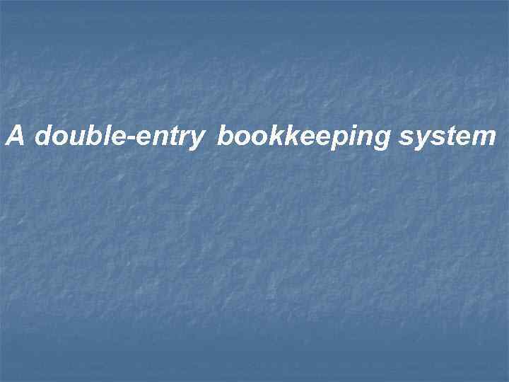 A double-entry bookkeeping system 