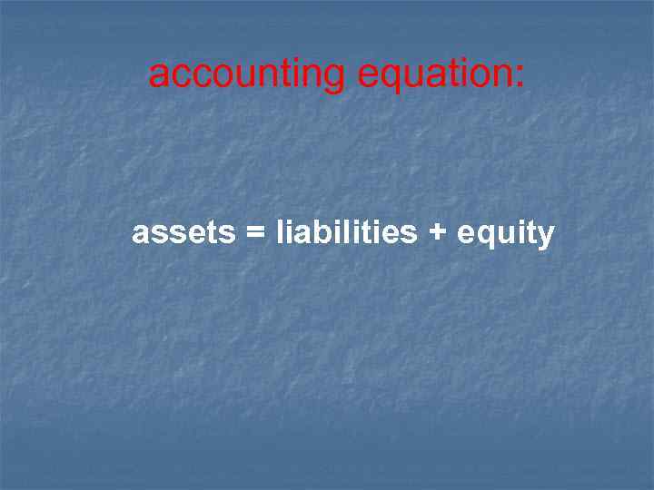 accounting equation: assets = liabilities + equity 