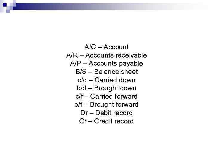 A/C – Account A/R – Accounts receivable A/P – Accounts payable B/S – Balance