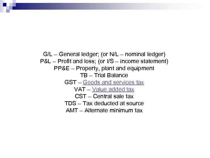 G/L – General ledger; (or N/L – nominal ledger) P&L – Profit and loss;