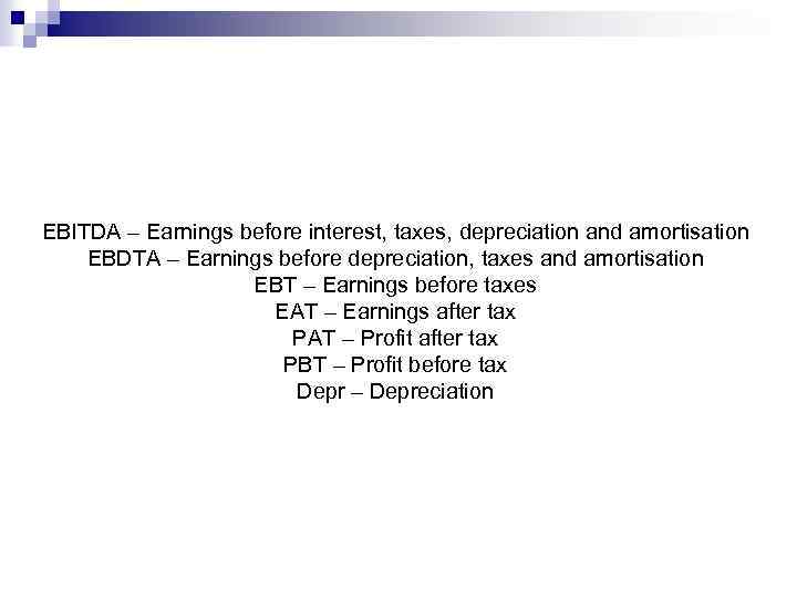 EBITDA – Earnings before interest, taxes, depreciation and amortisation EBDTA – Earnings before depreciation,