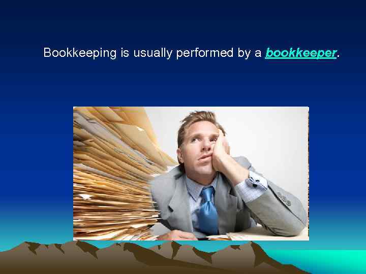 Bookkeeping is usually performed by a bookkeeper. 