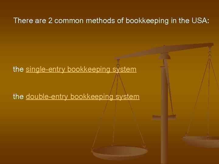 There are 2 common methods of bookkeeping in the USA: the single-entry bookkeeping system