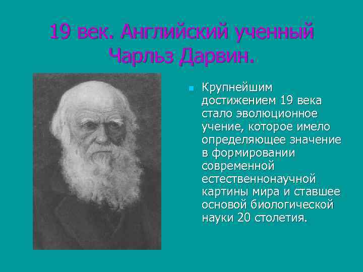 19 век. Английский ученный Чарльз Дарвин. n Крупнейшим достижением 19 века стало эволюционное учение,