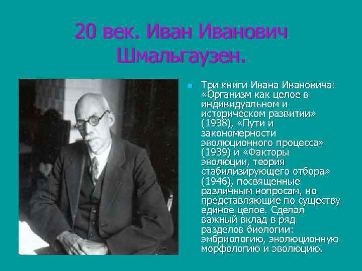 20 век. Иванович Шмальгаузен. n Три книги Ивана Ивановича: «Организм как целое в индивидуальном