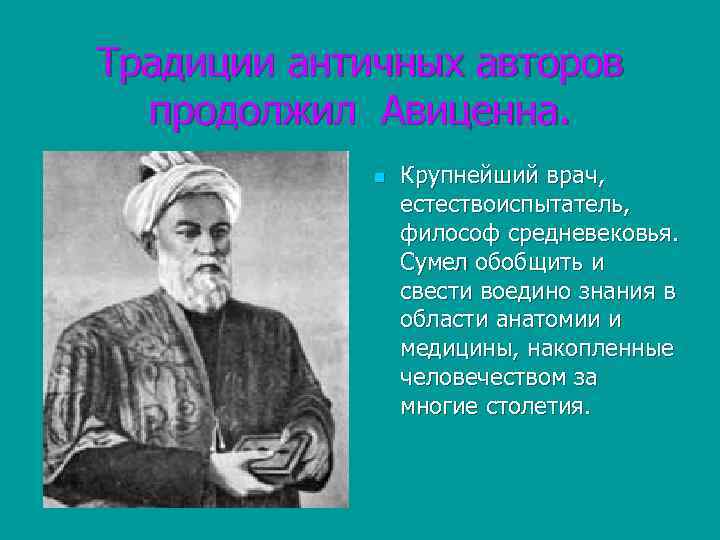 Традиции античных авторов продолжил Авиценна. n Крупнейший врач, естествоиспытатель, философ средневековья. Сумел обобщить и