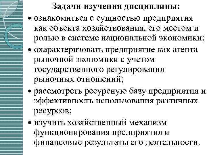 Задачи изучения дисциплины: ознакомиться с сущностью предприятия как объекта хозяйствования, его местом и ролью