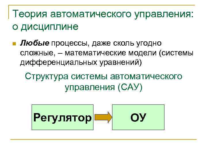 Теория автоматического управления: о дисциплине n Любые процессы, даже сколь угодно сложные, – математические