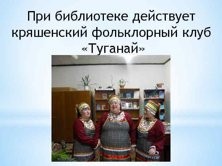 При библиотеке действует кряшенский фольклорный клуб «Туганай» 