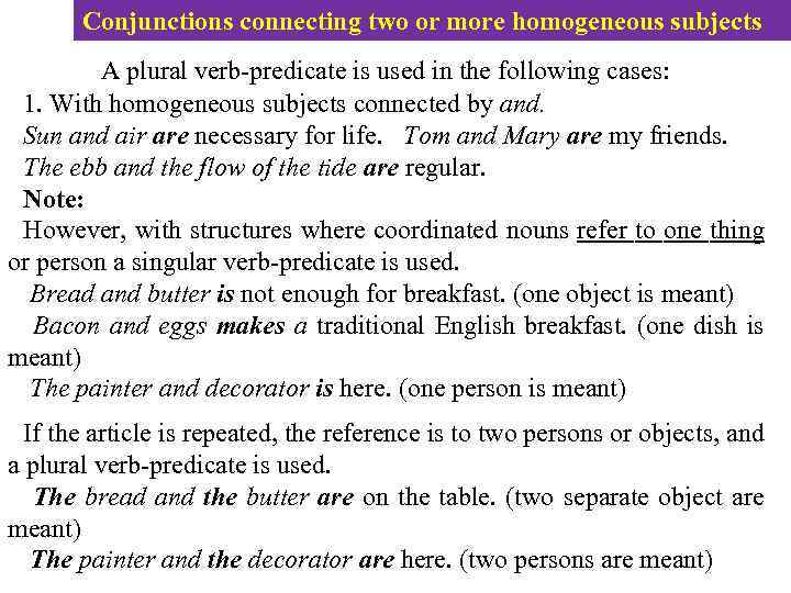 Conjunctions connecting two or more homogeneous subjects A plural verb-predicate is used in the