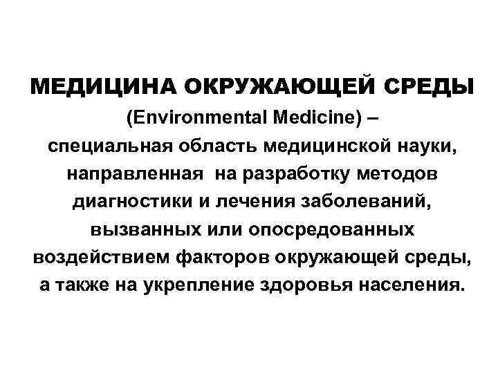 МЕДИЦИНА ОКРУЖАЮЩЕЙ СРЕДЫ (Environmental Medicine) – специальная область медицинской науки, направленная на разработку методов