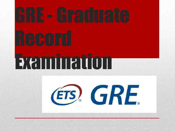 GRE - Graduate Record Examination 
