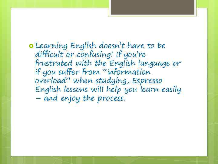  Learning English doesn’t have to be difficult or confusing! If you’re frustrated with