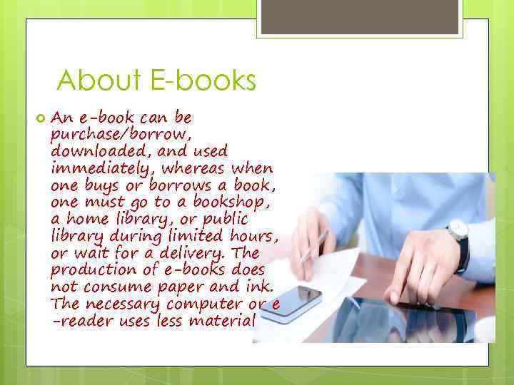 About E-books An e-book can be purchase/borrow, downloaded, and used immediately, whereas when one