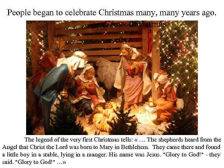 People began to celebrate Christmas many, many years ago. Christmas The legend of the