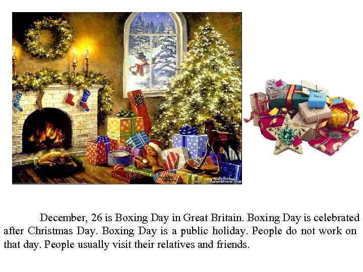 December, 26 is Boxing Day in Great Britain. Boxing Day is celebrated after Christmas