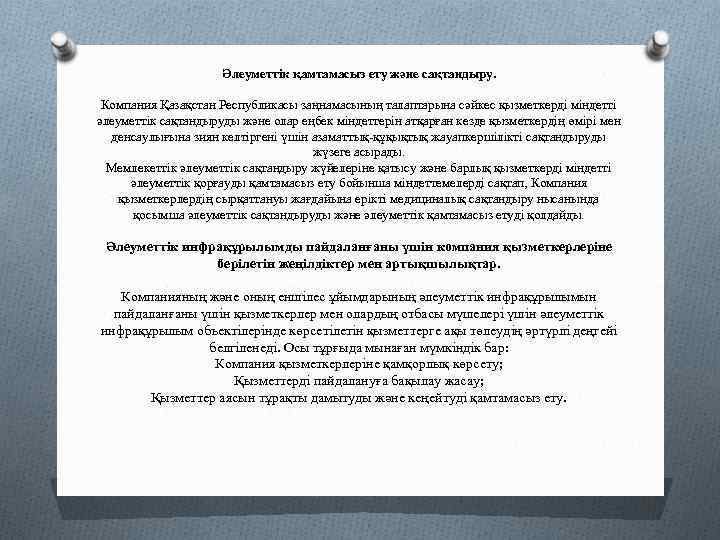 Әлеуметтік қамтамасыз ету және сақтандыру. Компания Қазақстан Республикасы заңнамасының талаптарына сәйкес қызметкерді міндетті әлеуметтік