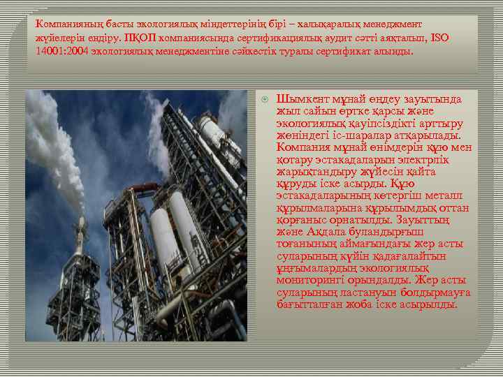 Компанияның басты экологиялық міндеттерінің бірі – халықаралық менеджмент жүйелерін ендіру. ПҚОП компаниясында сертификациялық аудит