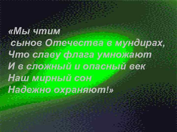  «Мы чтим сынов Отечества в мундирах, Что славу флага умножают И в сложный