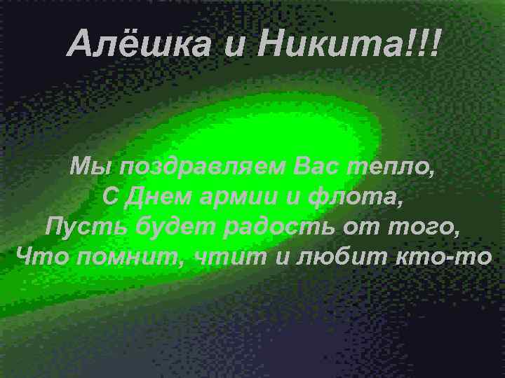 Алёшка и Никита!!! Мы поздравляем Вас тепло, С Днем армии и флота, Пусть будет