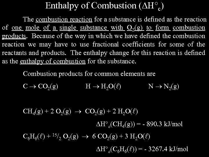 Enthalpy of Combustion ( H c) The combustion reaction for a substance is defined